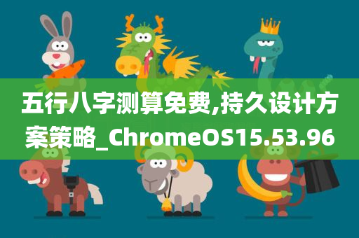 五行八字测算免费,持久设计方案策略_ChromeOS15.53.96