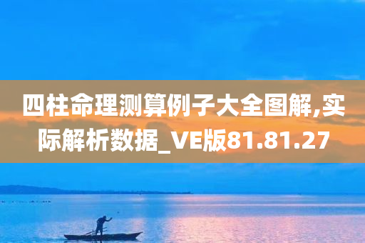 四柱命理测算例子大全图解,实际解析数据_VE版81.81.27