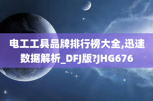 电工工具品牌排行榜大全,迅速数据解析_DFJ版?JHG676