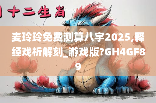 麦玲玲免费测算八字2025,释经戏析解刻_游戏版?GH4GF89