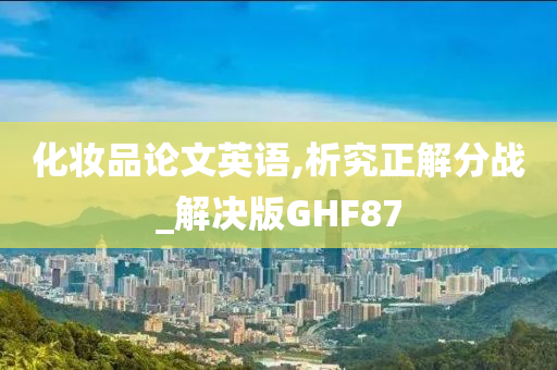 化妆品论文英语,析究正解分战_解决版GHF87