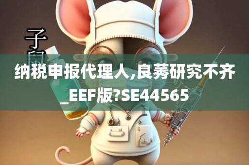 纳税申报代理人,良莠研究不齐_EEF版?SE44565