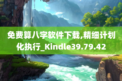 免费算八字软件下载,精细计划化执行_Kindle39.79.42