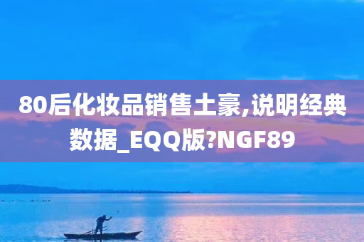 80后化妆品销售土豪,说明经典数据_EQQ版?NGF89