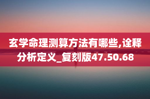 玄学命理测算方法有哪些,诠释分析定义_复刻版47.50.68