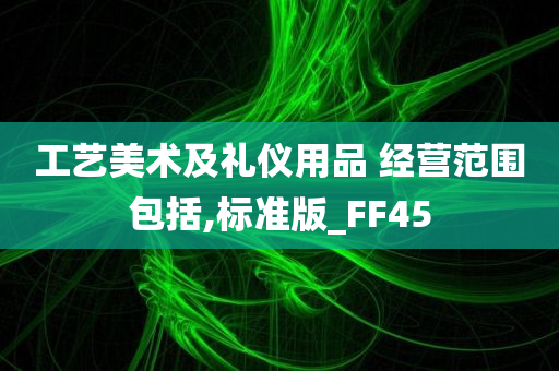 工艺美术及礼仪用品 经营范围包括,标准版_FF45