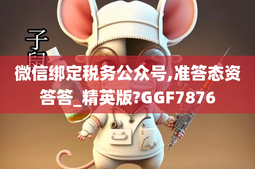 微信绑定税务公众号,准答态资答答_精英版?GGF7876