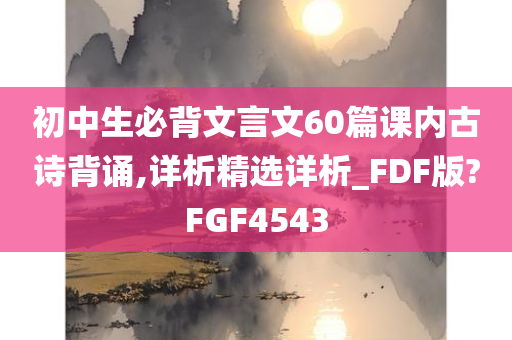 初中生必背文言文60篇课内古诗背诵,详析精选详析_FDF版?FGF4543