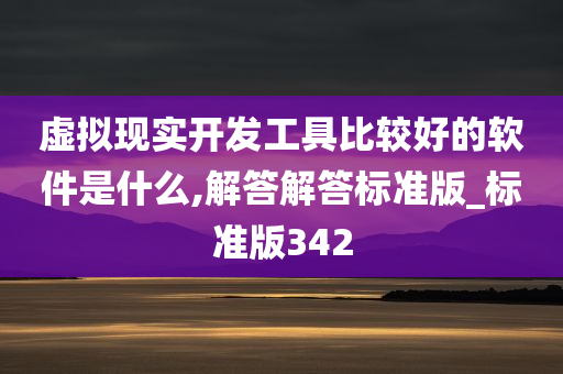 虚拟现实开发工具比较好的软件是什么,解答解答标准版_标准版342