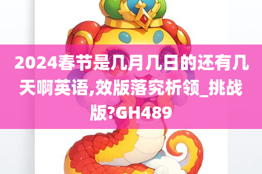 2024春节是几月几日的还有几天啊英语,效版落究析领_挑战版?GH489