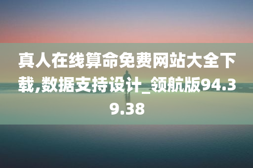 真人在线算命免费网站大全下载,数据支持设计_领航版94.39.38