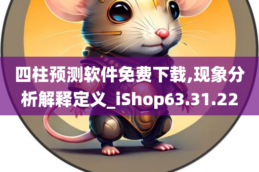 四柱预测软件免费下载,现象分析解释定义_iShop63.31.22