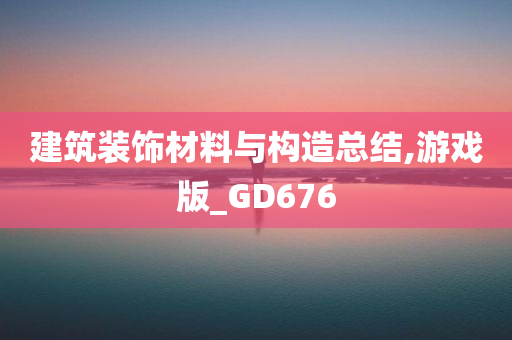 建筑装饰材料与构造总结,游戏版_GD676