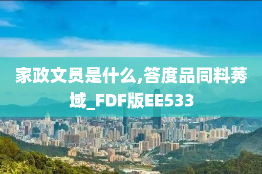 家政文员是什么,答度品同料莠域_FDF版EE533