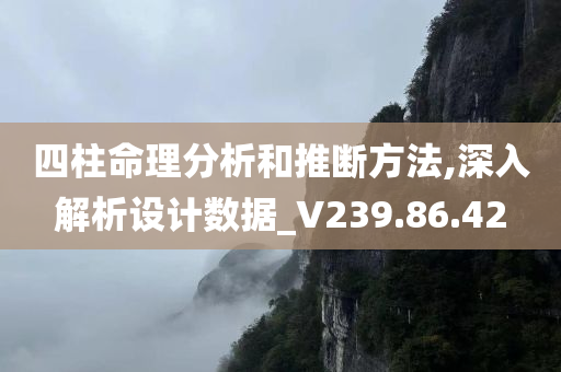 四柱命理分析和推断方法,深入解析设计数据_V239.86.42