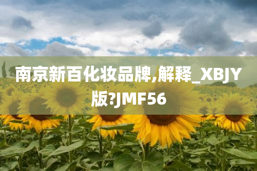 南京新百化妆品牌,解释_XBJY版?JMF56