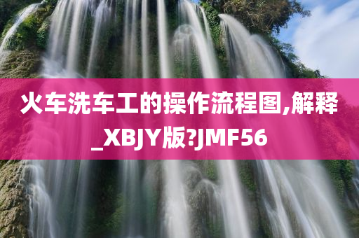 火车洗车工的操作流程图,解释_XBJY版?JMF56