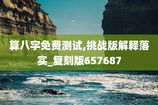 算八字免费测试,挑战版解释落实_复刻版657687