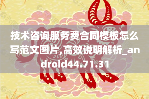 技术咨询服务费合同模板怎么写范文图片,高效说明解析_android44.71.31