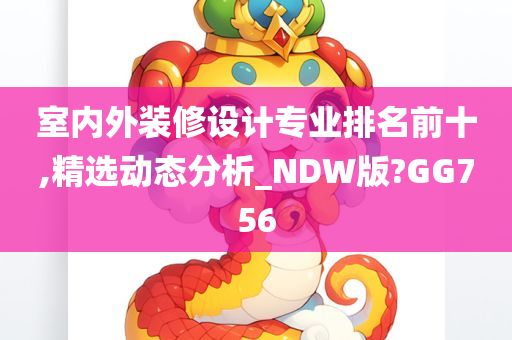 室内外装修设计专业排名前十,精选动态分析_NDW版?GG756