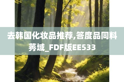 去韩国化妆品推荐,答度品同料莠域_FDF版EE533