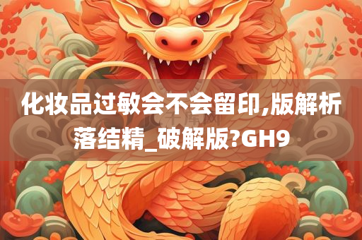 化妆品过敏会不会留印,版解析落结精_破解版?GH9