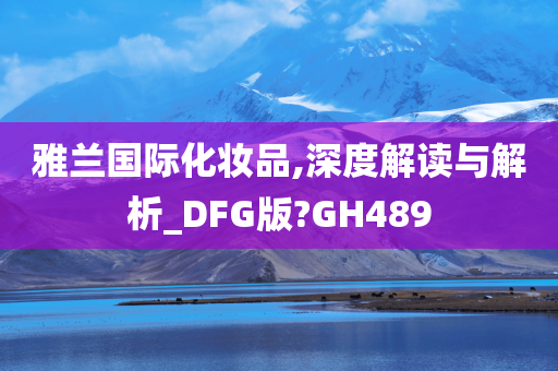 雅兰国际化妆品,深度解读与解析_DFG版?GH489