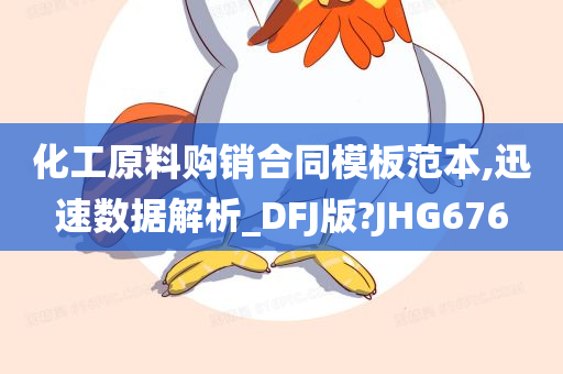 化工原料购销合同模板范本,迅速数据解析_DFJ版?JHG676