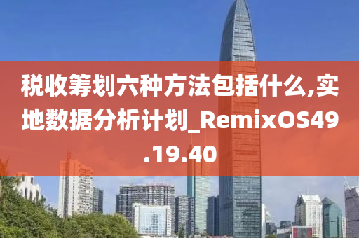 税收筹划六种方法包括什么,实地数据分析计划_RemixOS49.19.40