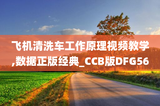 飞机清洗车工作原理视频教学,数据正版经典_CCB版DFG56