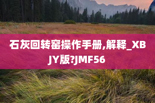 石灰回转窑操作手册,解释_XBJY版?JMF56