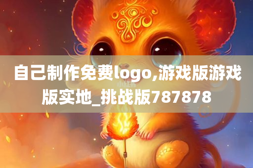 自己制作免费logo,游戏版游戏版实地_挑战版787878