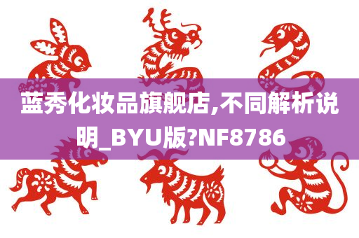 蓝秀化妆品旗舰店,不同解析说明_BYU版?NF8786