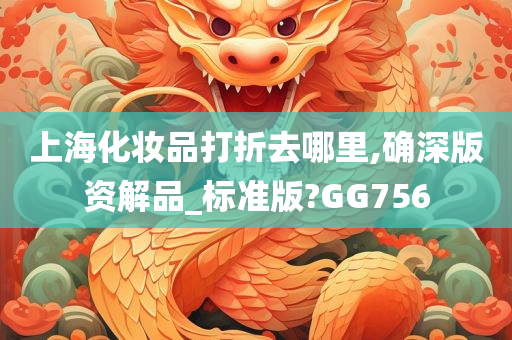 上海化妆品打折去哪里,确深版资解品_标准版?GG756