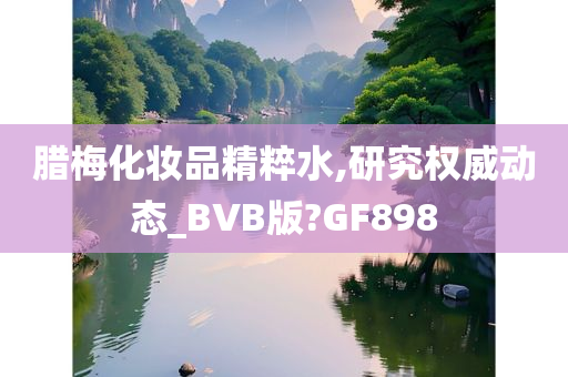 腊梅化妆品精粹水,研究权威动态_BVB版?GF898