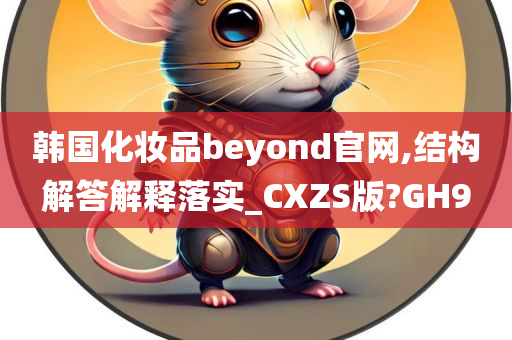 韩国化妆品beyond官网,结构解答解释落实_CXZS版?GH9