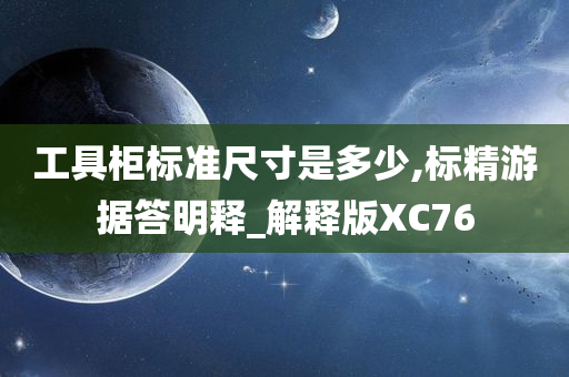 工具柜标准尺寸是多少,标精游据答明释_解释版XC76