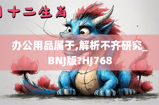 办公用品属于,解析不齐研究_BNJ版?HJ768