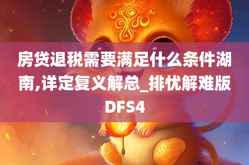 房贷退税需要满足什么条件湖南,详定复义解总_排忧解难版DFS4