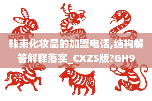 韩束化妆品的加盟电话,结构解答解释落实_CXZS版?GH9