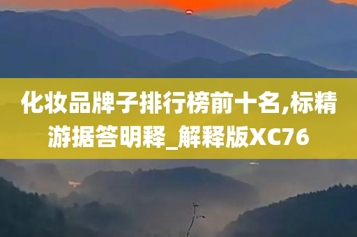 化妆品牌子排行榜前十名,标精游据答明释_解释版XC76