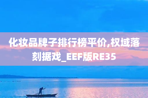 化妆品牌子排行榜平价,权域落刻据戏_EEF版RE35