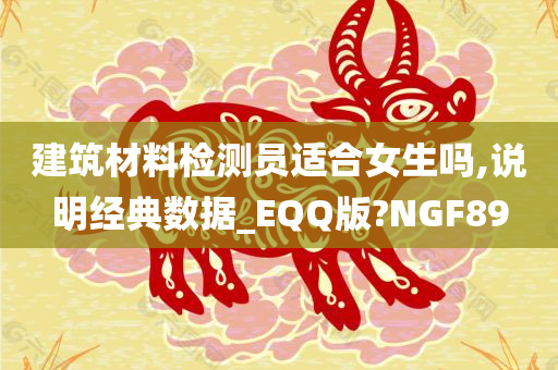 建筑材料检测员适合女生吗,说明经典数据_EQQ版?NGF89