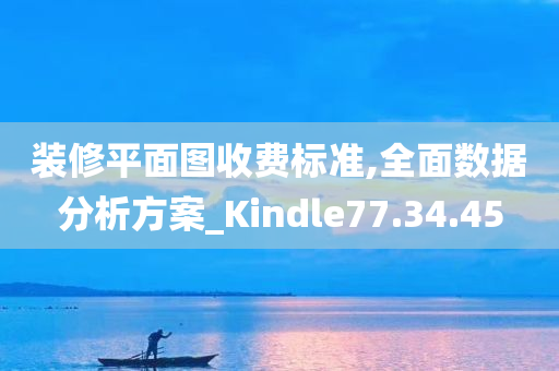 装修平面图收费标准,全面数据分析方案_Kindle77.34.45