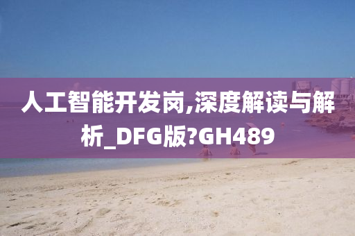 人工智能开发岗,深度解读与解析_DFG版?GH489