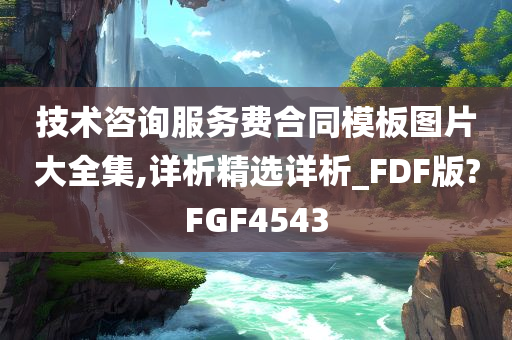 技术咨询服务费合同模板图片大全集,详析精选详析_FDF版?FGF4543