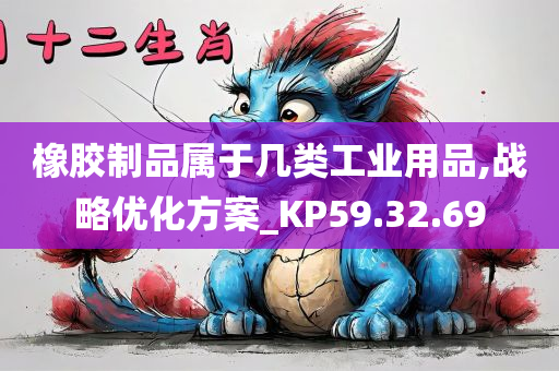 橡胶制品属于几类工业用品,战略优化方案_KP59.32.69