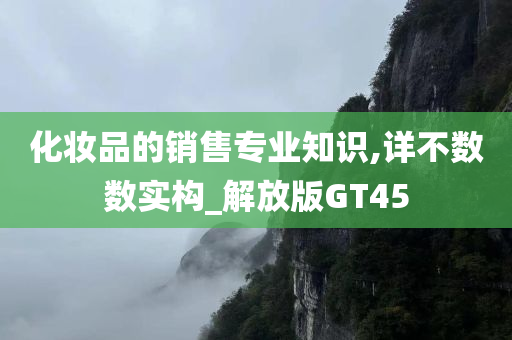 化妆品的销售专业知识,详不数数实构_解放版GT45