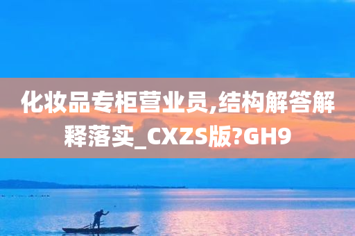 化妆品专柜营业员,结构解答解释落实_CXZS版?GH9