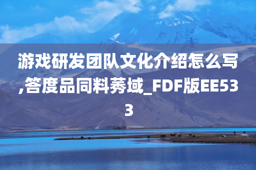 游戏研发团队文化介绍怎么写,答度品同料莠域_FDF版EE533